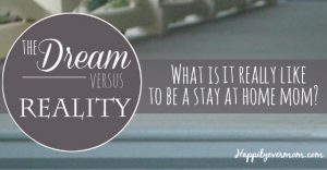 The dream versus reality - what it's really like to be a stay at home Mom and why it's totally worth it!